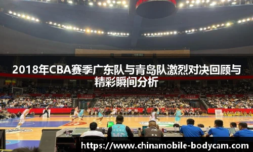 2018年CBA赛季广东队与青岛队激烈对决回顾与精彩瞬间分析