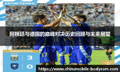 阿根廷与德国的巅峰对决历史回顾与未来展望