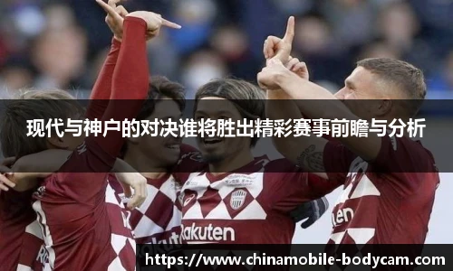 现代与神户的对决谁将胜出精彩赛事前瞻与分析